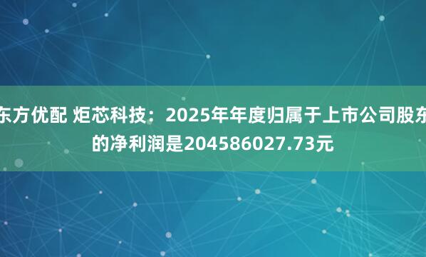 东方优配 炬芯科技：2025年年度归属于上市公司股东的净利润是204586027.73元